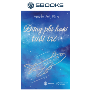 Sách - Đừng Phí Hoài Tuổi Trẻ - SBOOKS