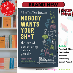 Nobody Wants Your Sh*t: The Art of Decluttering Before You Die