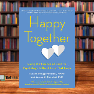 Happy Together: Using the Science of Positive Psychology to Build Love That Lasts by Suzann Pileggi Pawelski MAPP James O. Pawelski PhD [Paperback]