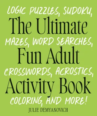 The Ultimate Fun Adult Activity Book: Logic Puzzles Sudoku Mazes Word Searches Crosswords Acrostics Coloring and More!