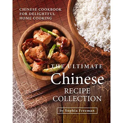 The Ultimate Chinese Recipe Collection: Chinese Cookbook for Delightful Home Cooking