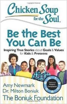 Chicken soup for the soul: be the best you can be: inspiring true stories about goals & values for kids & preteens