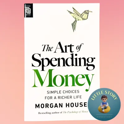 The Art of Spending Money: Simple Choices for a Richer Life By Author of The Psychology of Money Morgan Housel