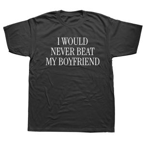 I Would Never Beat My Boyfriend Cotton graphic T-Shirt Short Sleeve Humor Streetwear Tee Loose Fit Clothing for Men And Women