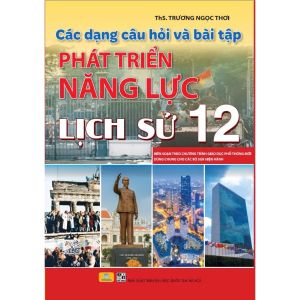 Sách - Các Dạng Câu Hỏi Và Bài Tập Phát Triển Năng Lực Lịch Sử 12 - ndbooks