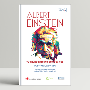 Sách - Từ những năm sau của đời tôi (Out of My Later Years) - Albert Einstein - IRED Books