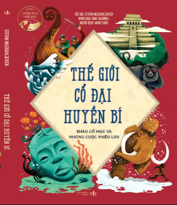 Thế Giới Cổ Đại Huyền Bí: Khảo Cổ Học Và Những Cuộc Phiêu Lưu