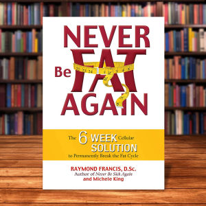 Never Be Fat Again: The 6-Week Cellular Solution to Permanently Break the Fat Cycle by Raymond Francis MSc [Paperback ]