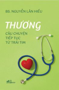 Thương: Câu Chuyện Tiếp Tục Từ Trái Tim - Bìa Cứng (Tác giả: BS. Nguyễn Lân Hiếu)