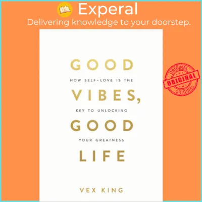 Good Vibes Good Life : How Self-Love Is the Key to Unlocking Your Greatness by Vex King (UK edition paperback)