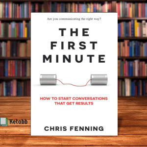 The First Minute: How to Start Conversations That Get Results by Chris Fenning [High Quality Paperback]