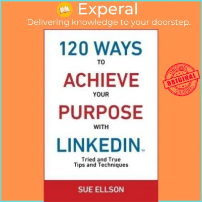 120 Ways To Achieve Your Purpose With LinkedIn : Tried and True Tips and Technique by Sue Ellson (US edition paperback)