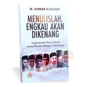 Menulislah Engkau Akan dikenang - Inspirasi dari Para Ulama yang Menulis dengan Tinta Emas - Pustaka Al-Kautsar