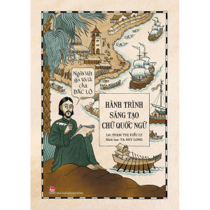 Hành Trình Sáng Tạo Chữ Quốc Ngữ - Chữ Viết Tiếng Việt Ra Đời Như Thế Nào - Sách Kim Đồng