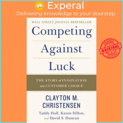 Competing Against Luck: The St by Clayton M. ChristensenKaren DillonTaddy HallDavid S. Duncan (US edition hardcover)