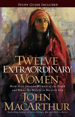 [Brand New] Twelve Extraordinary Women: How God Shaped Women of the Bible and What He Wants to Do with You by John F. MacArthur (Paperback)