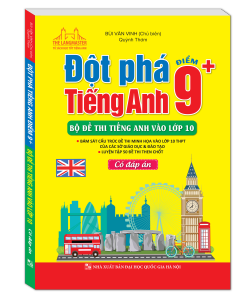 Đột phá tiếng Anh điểm 9+ (Bộ đề thi tiếng Anh vào lớp 10) Có đáp án