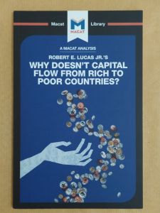 Why Doesnt Capital Flow From Rich to Poor Countries? - Robert E. Lucas Jr.S (A MACAT Analysis Book)