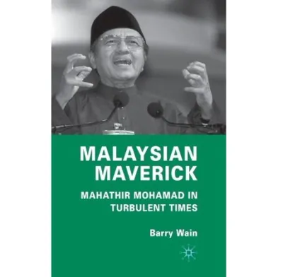Malaysian Maverick: Mahathir Mohamad in Turbulent Times