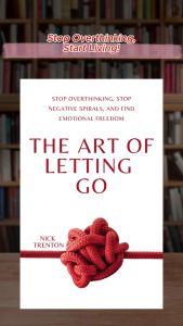The Art of Letting Go: Stop Overthinking Stop Negative Spirals and Find Emotional Freedom by Nick Trenton Mental Health & Healing Book