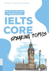 IELTS CORE: Speaking Topics - Giải Mã Toàn Bộ Chủ Đề Và Bài Mẫu Band Cao