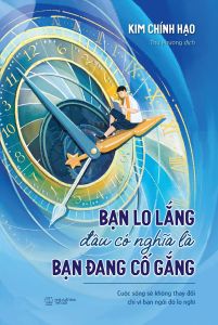 Bạn Lo Lắng Đâu Có Nghĩa Là Bạn Đang Cố Gắng