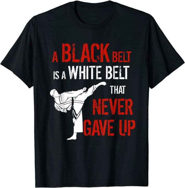 A Black Belt Is A White Belt That Never Gave Up Karate Gift T-Shirt ...