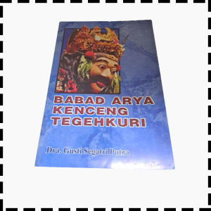 Buku Babad Arya Kenceng Agama Hindu Tegeh Kuri Gusti Segatri Putra