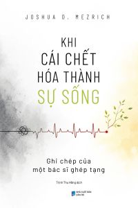 Sách - Khi Cái Chết Hóa Thành Sự Sống - Ghi Chép Của Một Bác Sĩ Ghép Tạng