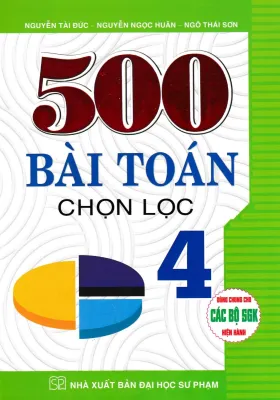 Sách - 500 Bài Toán Chọn Lọc Lớp 4 (Dùng Chung Cho Các Bộ SGK Hiện Hành)