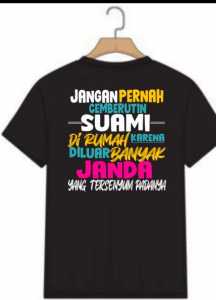 KAOS BUKAN MAIN /KAOS VIRAL /KAOS KEREN JANGAN PERNAH CEMBERUTIN SUAMI DI RUMAH KARENA DI LUAR BANYAK JANDA /ATASAN PRIA WANITA