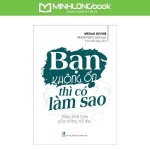 Sách: Bạn Không Ổn Thì Có Làm Sao - Sống Bình Thản Giữa Những Nỗi Đau