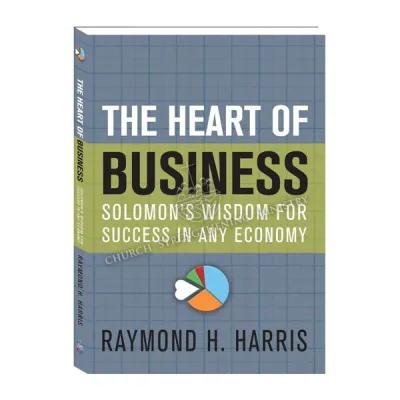 The Heart of Business: Solomons Wisdom for Success in any Economy