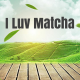 ILUVMatcha