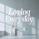 Loving Every Day