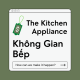 Không Gian Bếp - The Kitchen Appliance