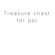 Treasure chest for pets
