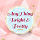 Anything Bright and Pretty