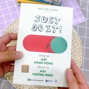 Just Do It: Đừng Nói Hãy Hành Động Đừng Hứa Hãy Chứng Minh